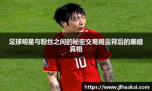 足球明星与粉丝之间的秘密交易揭露背后的黑暗真相